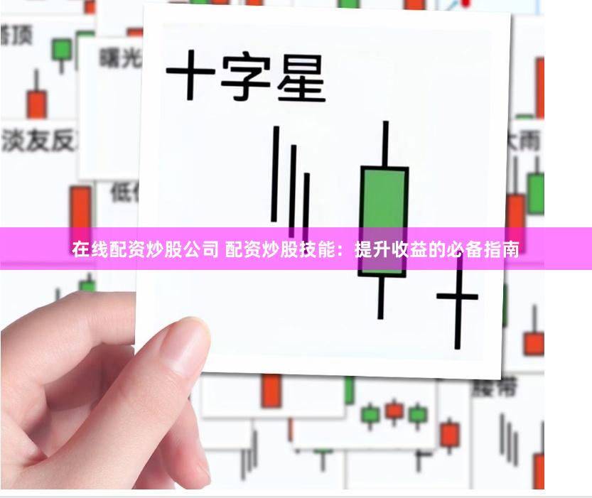 在线配资炒股公司 配资炒股技能：提升收益的必备指南